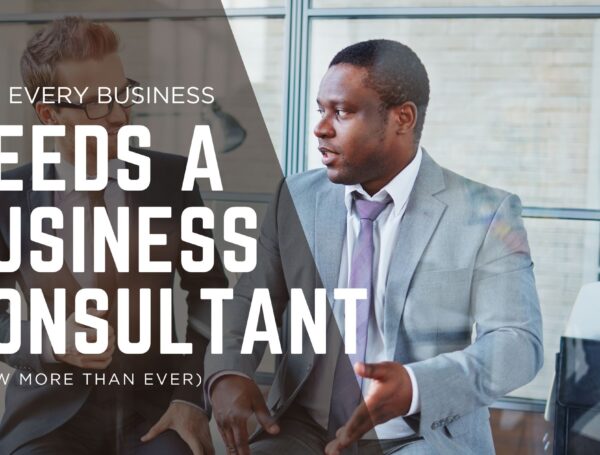Why Every Business Needs a Business Consultant (Now More Than Ever)